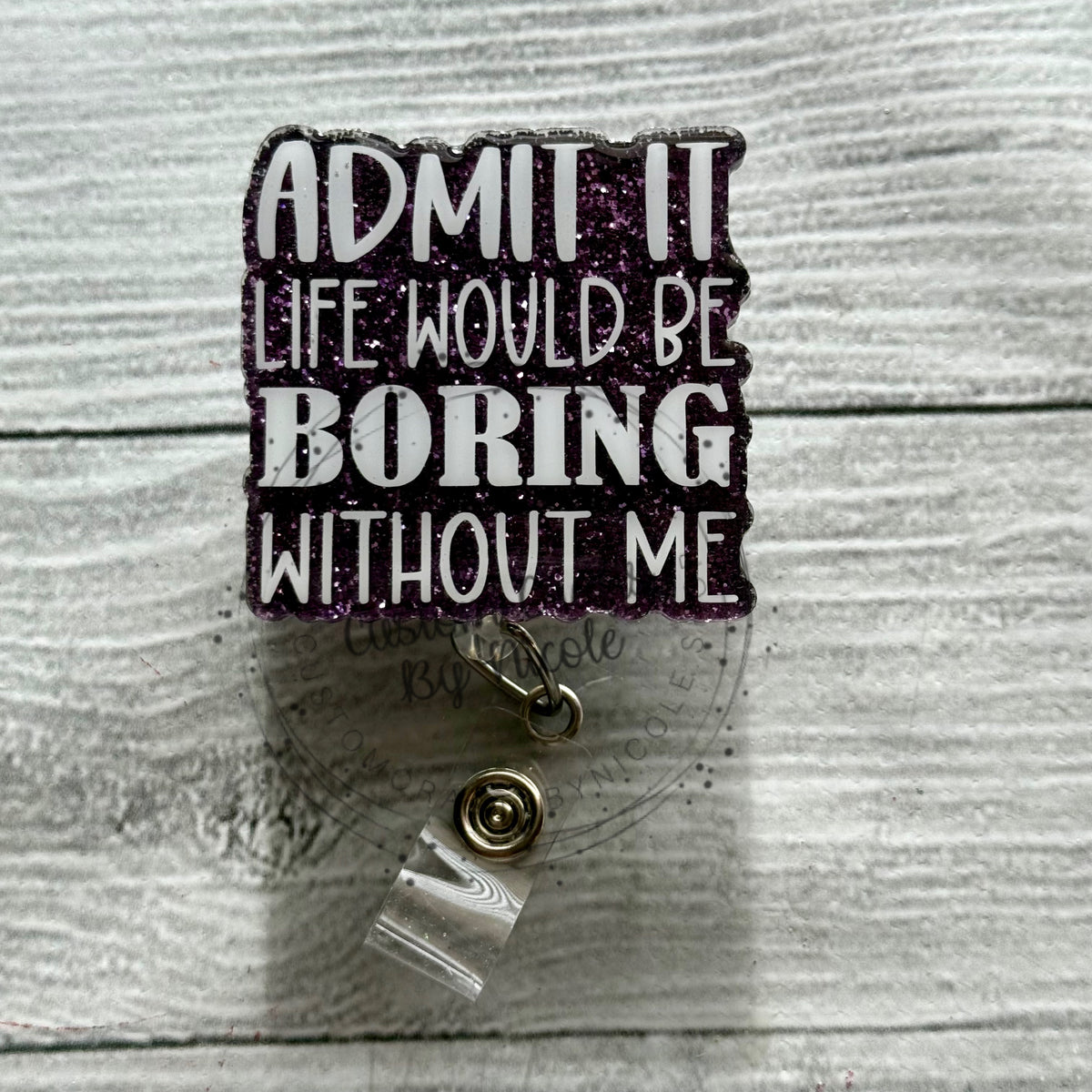 Admit it life would be boring without me