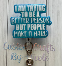 I’m trying to be a better person but people make it hard