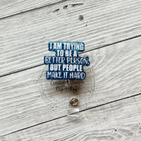 I’m trying to be a better person but people make it hard